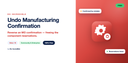 Undo Manufacturing Confirmation